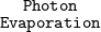                                                                                Photon
                                                                             Evaporation